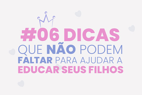 06 Dicas que não podem faltar para ajudar a educar seus filhos